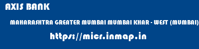 AXIS BANK  MAHARASHTRA GREATER MUMBAI MUMBAI KHAR - WEST (MUMBAI)  micr code